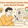 Cara Membuat Konten Blog yang Disukai Pembaca dan Google: Panduan Lengkap untuk Blogger dan Digital Marketer