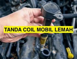 Mengenal Tanda Tanda Coil Mobil Akan Rusak dan Cara Mengatasinya