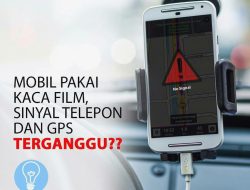 Panduan Lengkap Cara Memilih Kaca Film yang Tidak Mengganggu Sinyal GPS